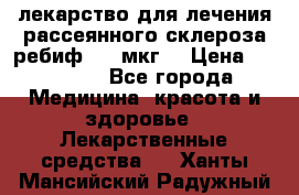 лекарство для лечения рассеянного склероза ребиф  44 мкг  › Цена ­ 40 000 - Все города Медицина, красота и здоровье » Лекарственные средства   . Ханты-Мансийский,Радужный г.